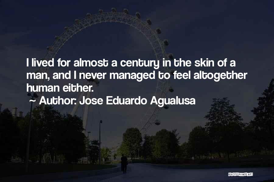 Jose Eduardo Agualusa Quotes: I Lived For Almost A Century In The Skin Of A Man, And I Never Managed To Feel Altogether Human