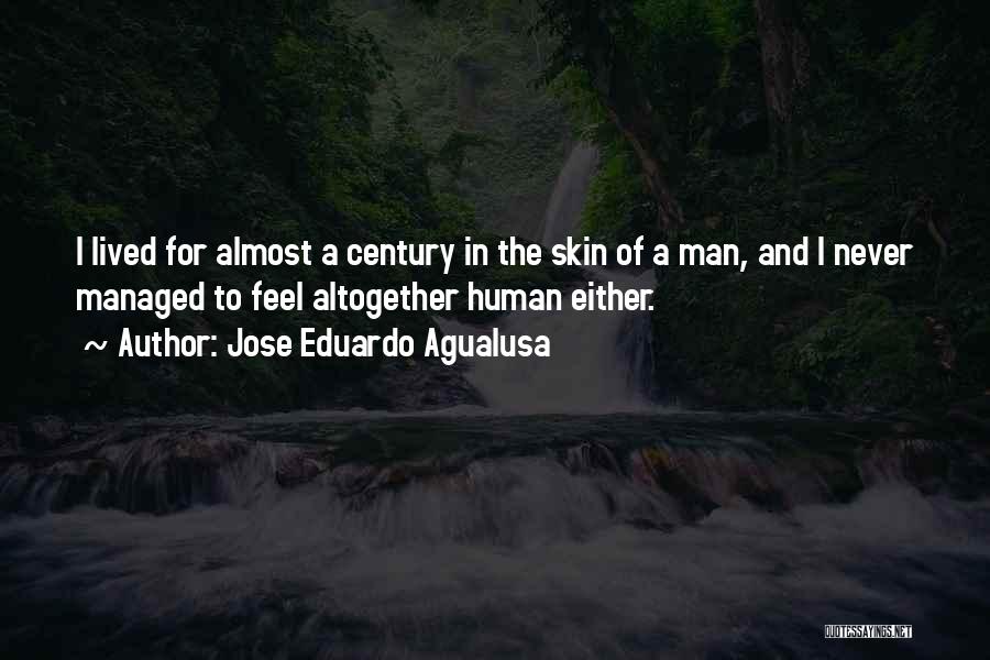 Jose Eduardo Agualusa Quotes: I Lived For Almost A Century In The Skin Of A Man, And I Never Managed To Feel Altogether Human