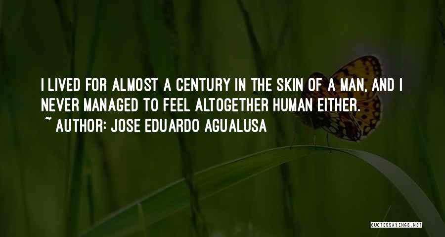Jose Eduardo Agualusa Quotes: I Lived For Almost A Century In The Skin Of A Man, And I Never Managed To Feel Altogether Human