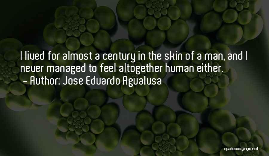 Jose Eduardo Agualusa Quotes: I Lived For Almost A Century In The Skin Of A Man, And I Never Managed To Feel Altogether Human