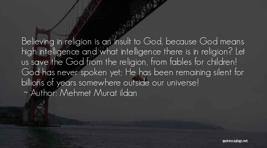Mehmet Murat Ildan Quotes: Believing In Religion Is An Insult To God, Because God Means High Intelligence And What Intelligence There Is In Religion?
