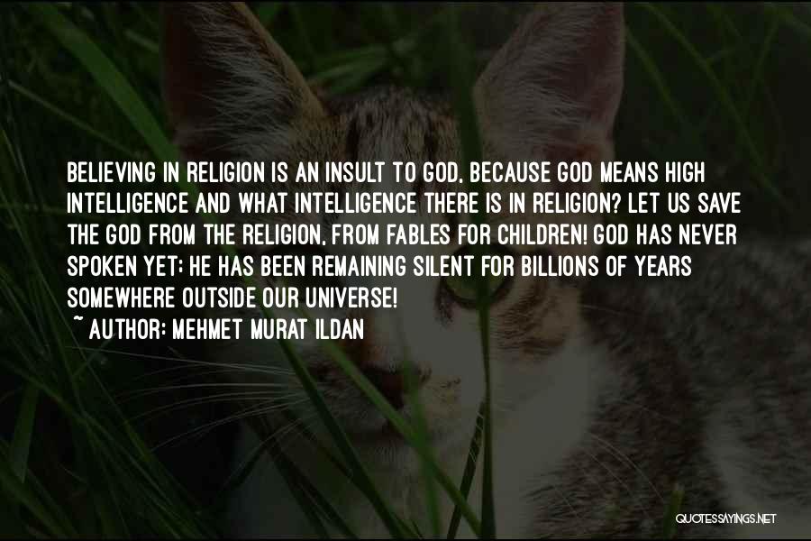 Mehmet Murat Ildan Quotes: Believing In Religion Is An Insult To God, Because God Means High Intelligence And What Intelligence There Is In Religion?