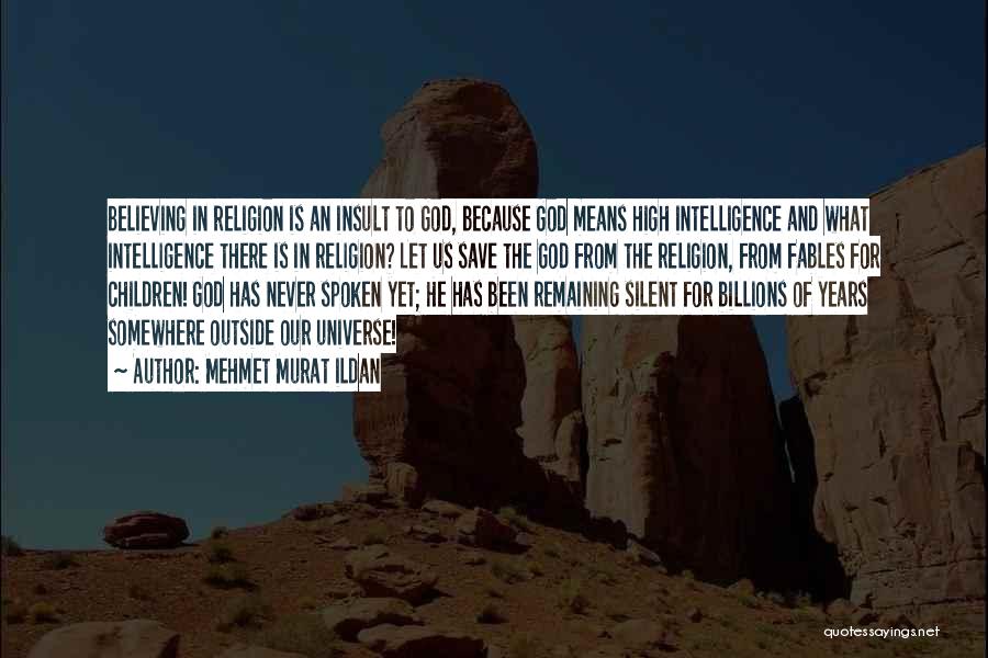 Mehmet Murat Ildan Quotes: Believing In Religion Is An Insult To God, Because God Means High Intelligence And What Intelligence There Is In Religion?