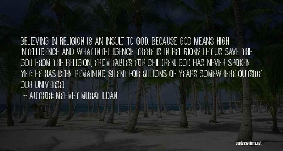 Mehmet Murat Ildan Quotes: Believing In Religion Is An Insult To God, Because God Means High Intelligence And What Intelligence There Is In Religion?