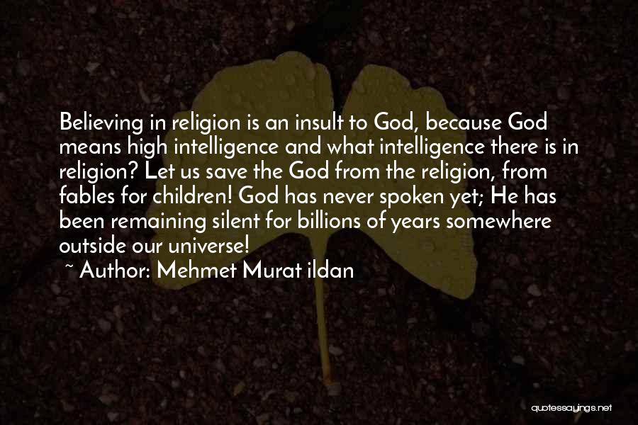 Mehmet Murat Ildan Quotes: Believing In Religion Is An Insult To God, Because God Means High Intelligence And What Intelligence There Is In Religion?