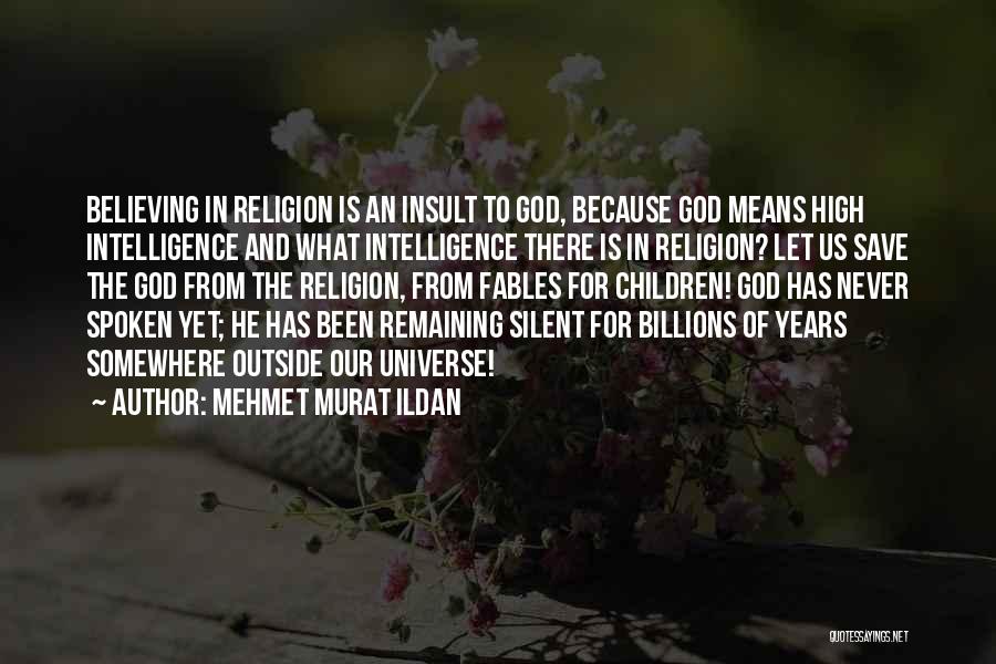 Mehmet Murat Ildan Quotes: Believing In Religion Is An Insult To God, Because God Means High Intelligence And What Intelligence There Is In Religion?
