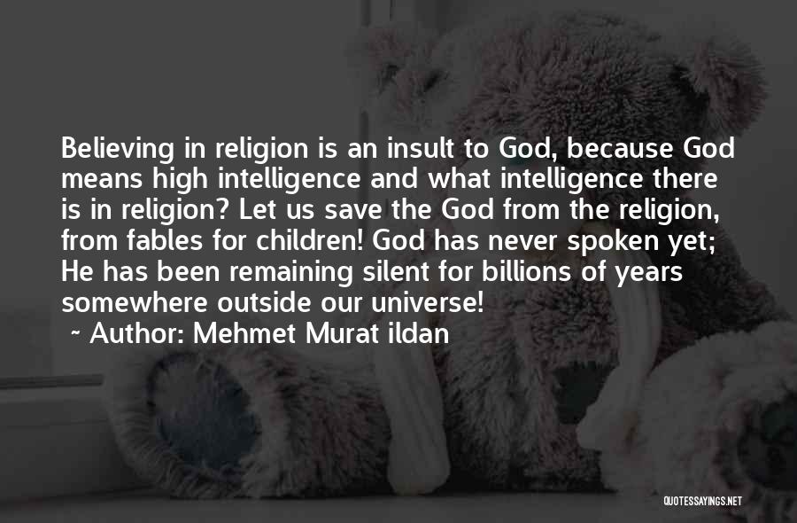 Mehmet Murat Ildan Quotes: Believing In Religion Is An Insult To God, Because God Means High Intelligence And What Intelligence There Is In Religion?