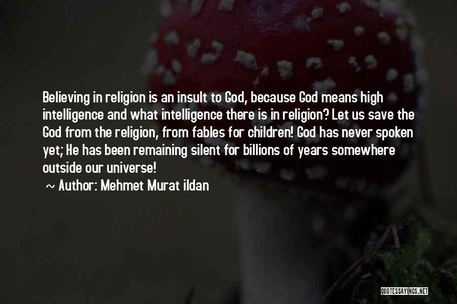 Mehmet Murat Ildan Quotes: Believing In Religion Is An Insult To God, Because God Means High Intelligence And What Intelligence There Is In Religion?