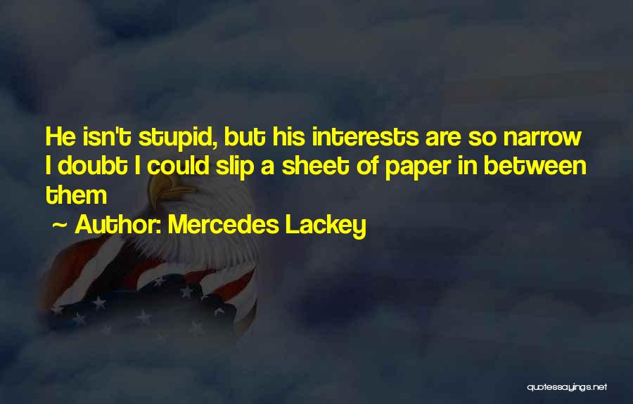 Mercedes Lackey Quotes: He Isn't Stupid, But His Interests Are So Narrow I Doubt I Could Slip A Sheet Of Paper In Between