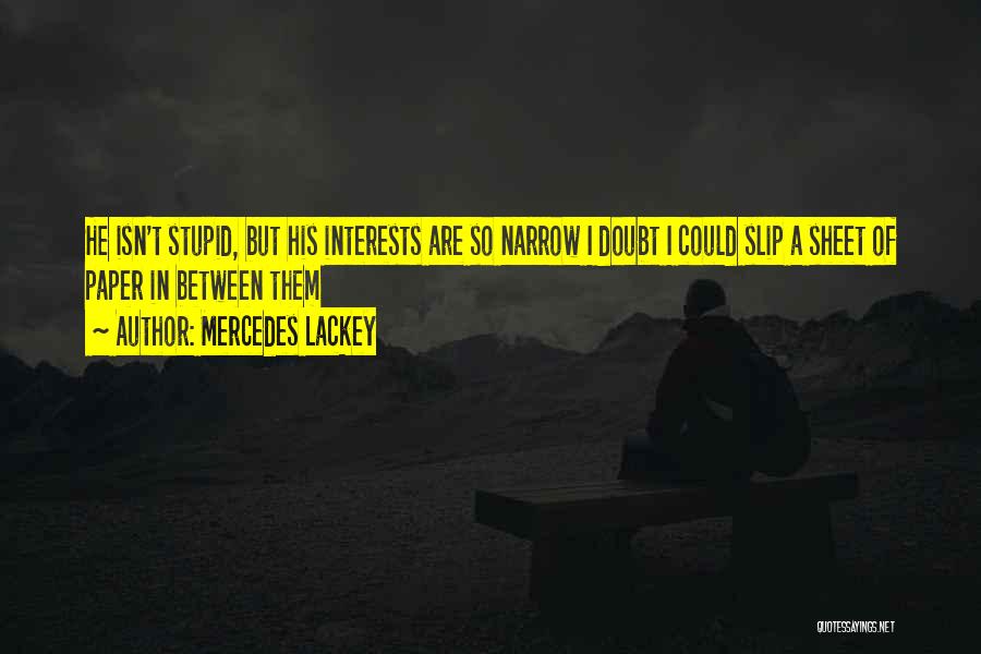 Mercedes Lackey Quotes: He Isn't Stupid, But His Interests Are So Narrow I Doubt I Could Slip A Sheet Of Paper In Between