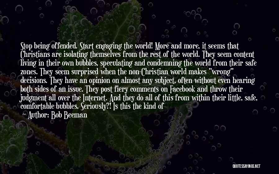 Bob Beeman Quotes: Stop Being Offended. Start Engaging The World! More And More, It Seems That Christians Are Isolating Themselves From The Rest