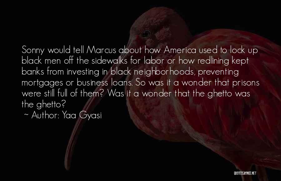 Yaa Gyasi Quotes: Sonny Would Tell Marcus About How America Used To Lock Up Black Men Off The Sidewalks For Labor Or How