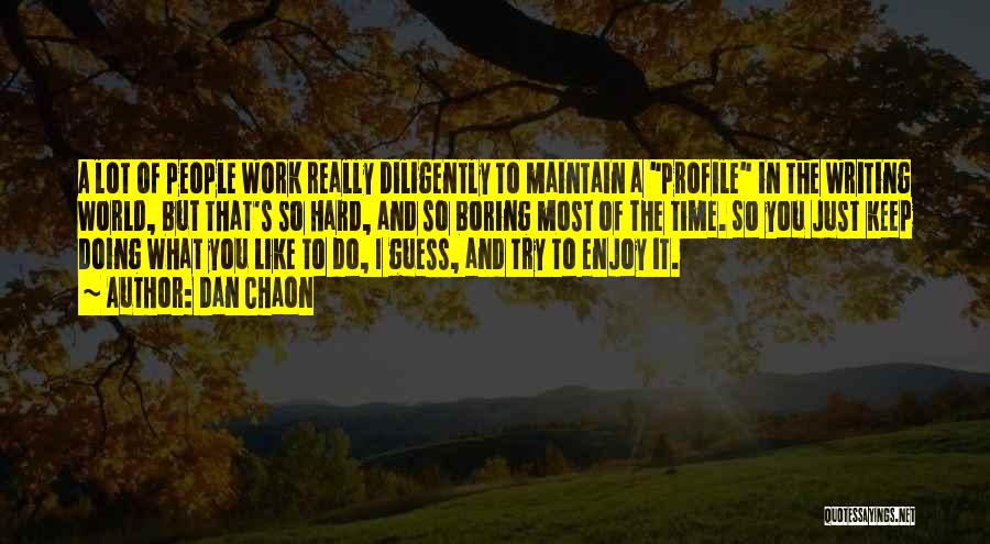 Dan Chaon Quotes: A Lot Of People Work Really Diligently To Maintain A Profile In The Writing World, But That's So Hard, And