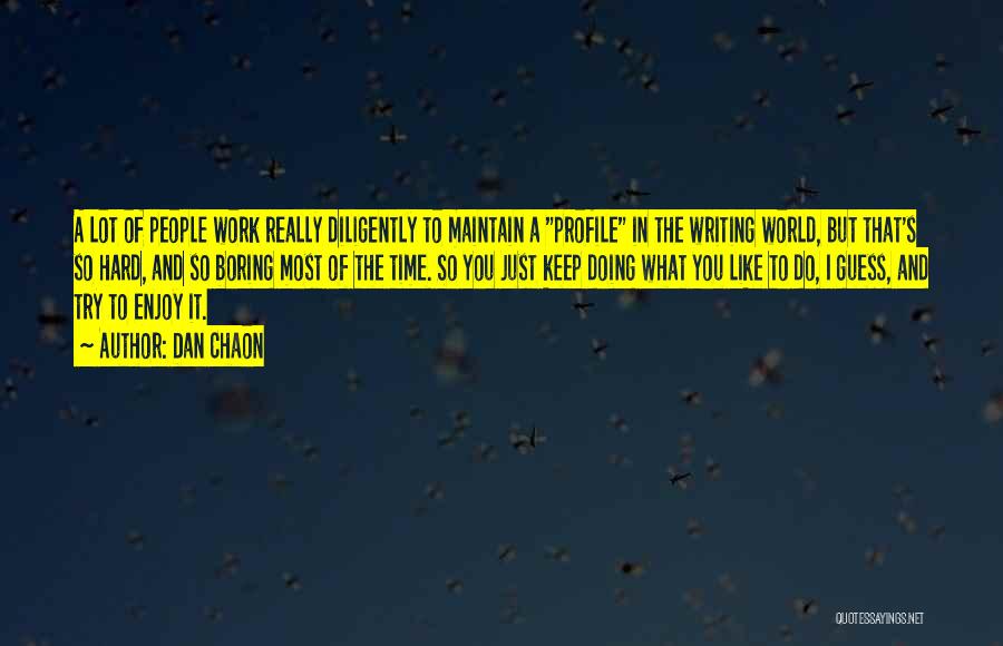 Dan Chaon Quotes: A Lot Of People Work Really Diligently To Maintain A Profile In The Writing World, But That's So Hard, And