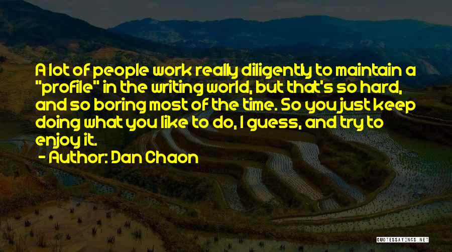 Dan Chaon Quotes: A Lot Of People Work Really Diligently To Maintain A Profile In The Writing World, But That's So Hard, And