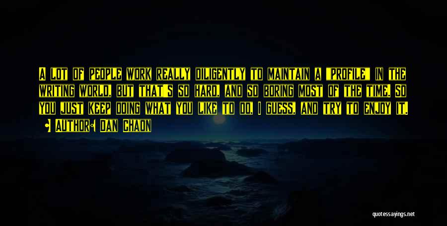 Dan Chaon Quotes: A Lot Of People Work Really Diligently To Maintain A Profile In The Writing World, But That's So Hard, And