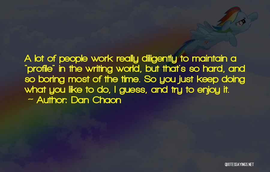 Dan Chaon Quotes: A Lot Of People Work Really Diligently To Maintain A Profile In The Writing World, But That's So Hard, And