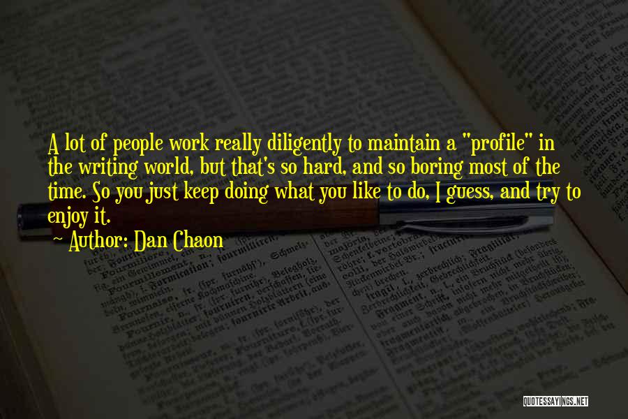 Dan Chaon Quotes: A Lot Of People Work Really Diligently To Maintain A Profile In The Writing World, But That's So Hard, And