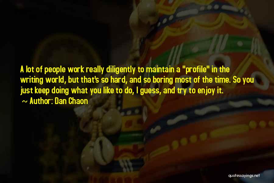 Dan Chaon Quotes: A Lot Of People Work Really Diligently To Maintain A Profile In The Writing World, But That's So Hard, And