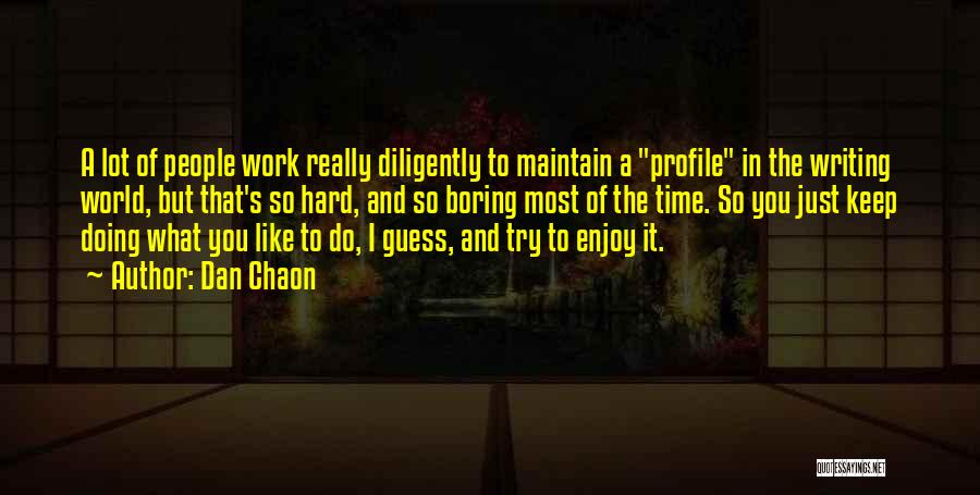 Dan Chaon Quotes: A Lot Of People Work Really Diligently To Maintain A Profile In The Writing World, But That's So Hard, And