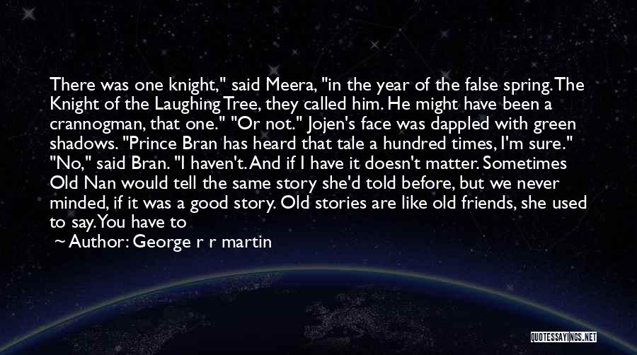 George R R Martin Quotes: There Was One Knight, Said Meera, In The Year Of The False Spring. The Knight Of The Laughing Tree, They