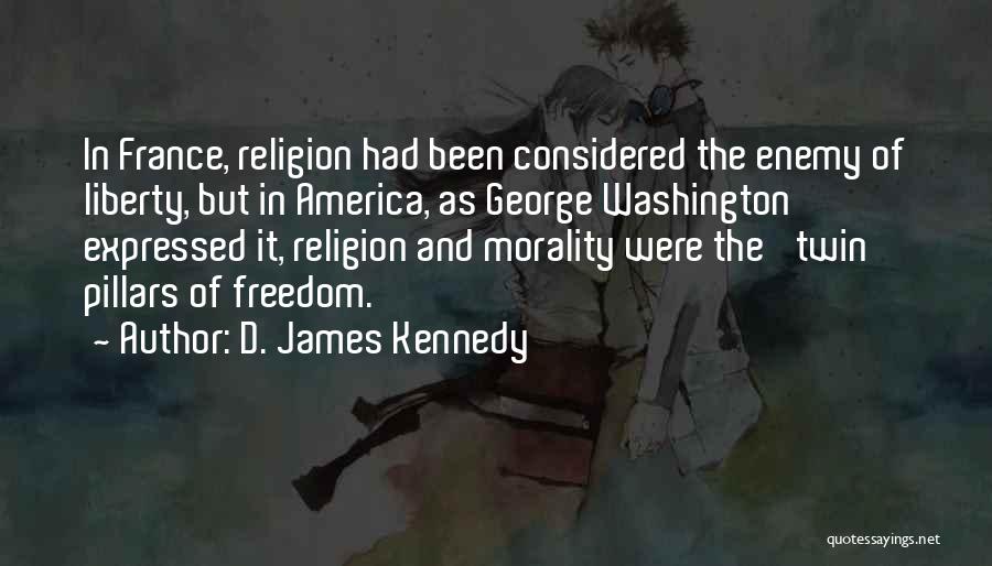 D. James Kennedy Quotes: In France, Religion Had Been Considered The Enemy Of Liberty, But In America, As George Washington Expressed It, Religion And
