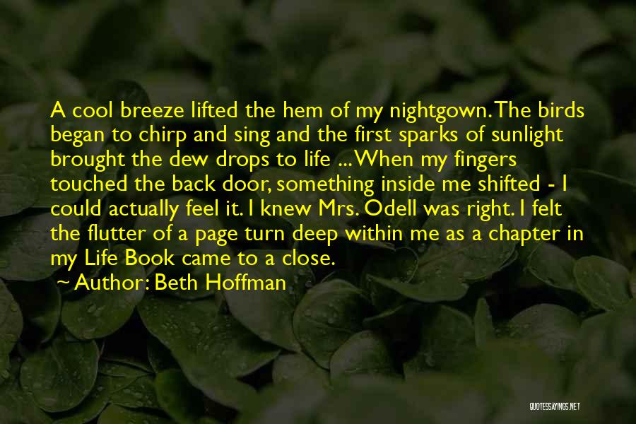 Beth Hoffman Quotes: A Cool Breeze Lifted The Hem Of My Nightgown. The Birds Began To Chirp And Sing And The First Sparks