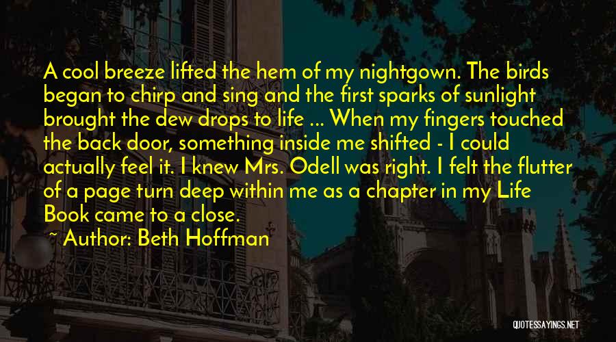 Beth Hoffman Quotes: A Cool Breeze Lifted The Hem Of My Nightgown. The Birds Began To Chirp And Sing And The First Sparks