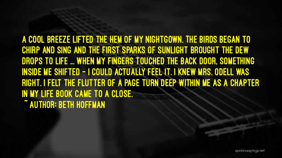 Beth Hoffman Quotes: A Cool Breeze Lifted The Hem Of My Nightgown. The Birds Began To Chirp And Sing And The First Sparks