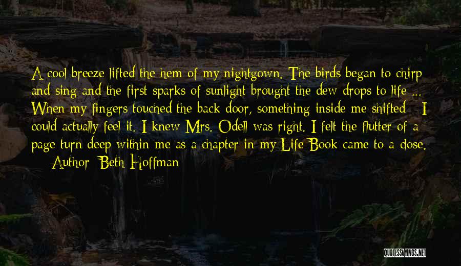 Beth Hoffman Quotes: A Cool Breeze Lifted The Hem Of My Nightgown. The Birds Began To Chirp And Sing And The First Sparks