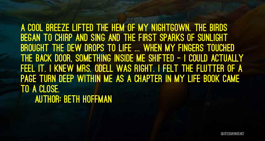 Beth Hoffman Quotes: A Cool Breeze Lifted The Hem Of My Nightgown. The Birds Began To Chirp And Sing And The First Sparks