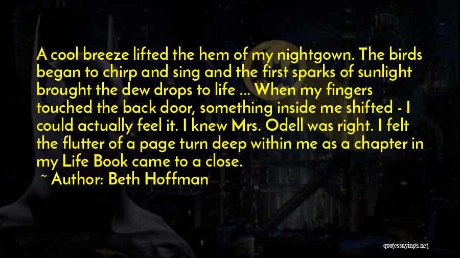 Beth Hoffman Quotes: A Cool Breeze Lifted The Hem Of My Nightgown. The Birds Began To Chirp And Sing And The First Sparks