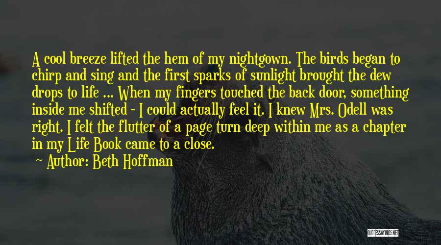Beth Hoffman Quotes: A Cool Breeze Lifted The Hem Of My Nightgown. The Birds Began To Chirp And Sing And The First Sparks
