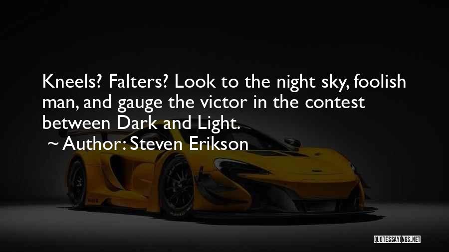 Steven Erikson Quotes: Kneels? Falters? Look To The Night Sky, Foolish Man, And Gauge The Victor In The Contest Between Dark And Light.