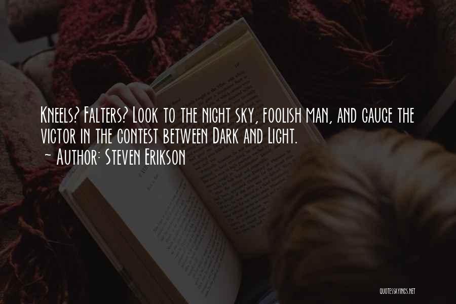 Steven Erikson Quotes: Kneels? Falters? Look To The Night Sky, Foolish Man, And Gauge The Victor In The Contest Between Dark And Light.