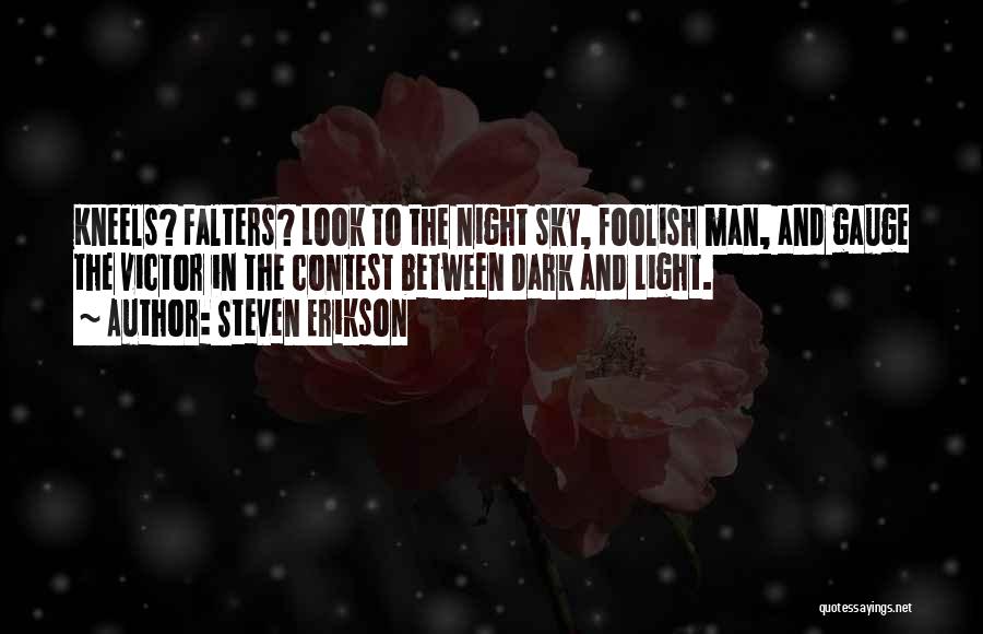 Steven Erikson Quotes: Kneels? Falters? Look To The Night Sky, Foolish Man, And Gauge The Victor In The Contest Between Dark And Light.