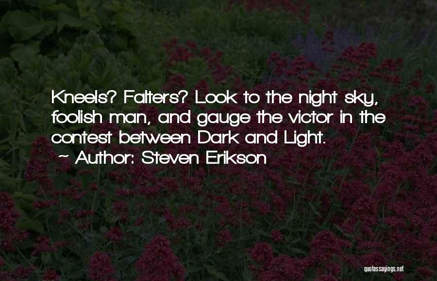 Steven Erikson Quotes: Kneels? Falters? Look To The Night Sky, Foolish Man, And Gauge The Victor In The Contest Between Dark And Light.