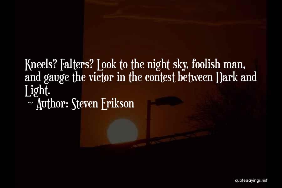 Steven Erikson Quotes: Kneels? Falters? Look To The Night Sky, Foolish Man, And Gauge The Victor In The Contest Between Dark And Light.