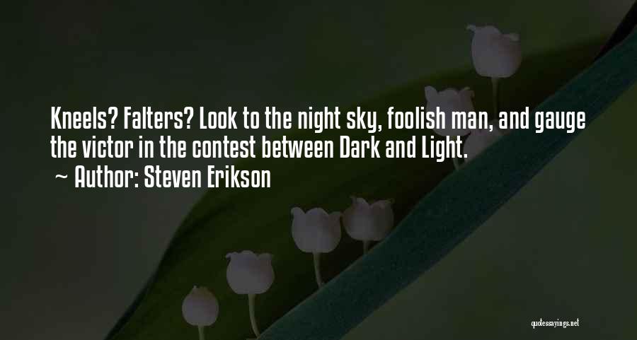 Steven Erikson Quotes: Kneels? Falters? Look To The Night Sky, Foolish Man, And Gauge The Victor In The Contest Between Dark And Light.