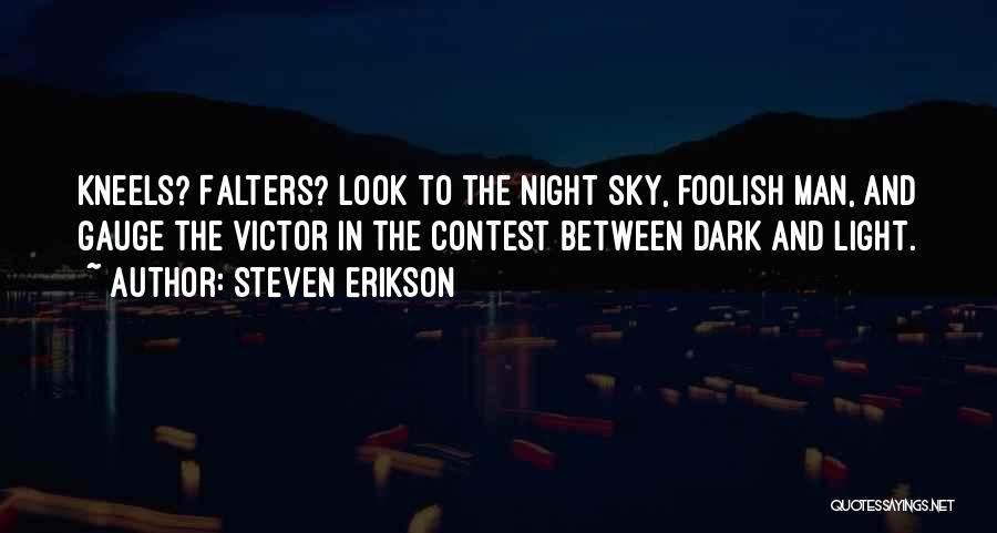 Steven Erikson Quotes: Kneels? Falters? Look To The Night Sky, Foolish Man, And Gauge The Victor In The Contest Between Dark And Light.