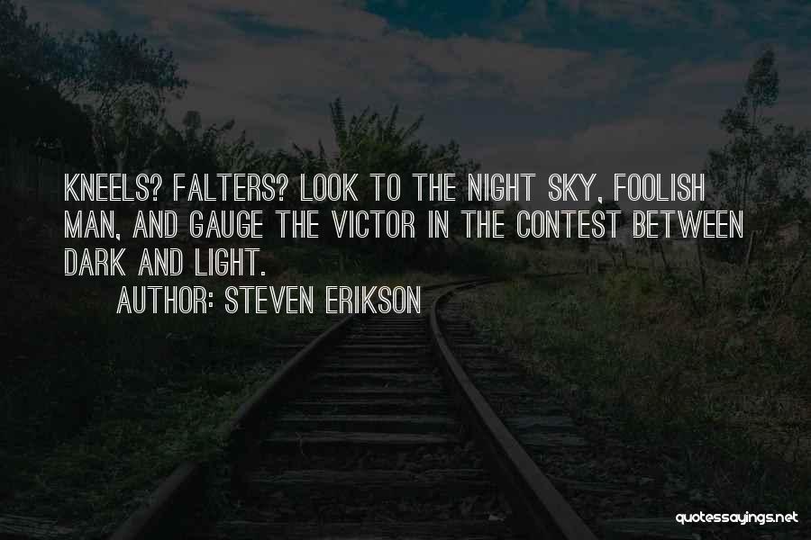 Steven Erikson Quotes: Kneels? Falters? Look To The Night Sky, Foolish Man, And Gauge The Victor In The Contest Between Dark And Light.