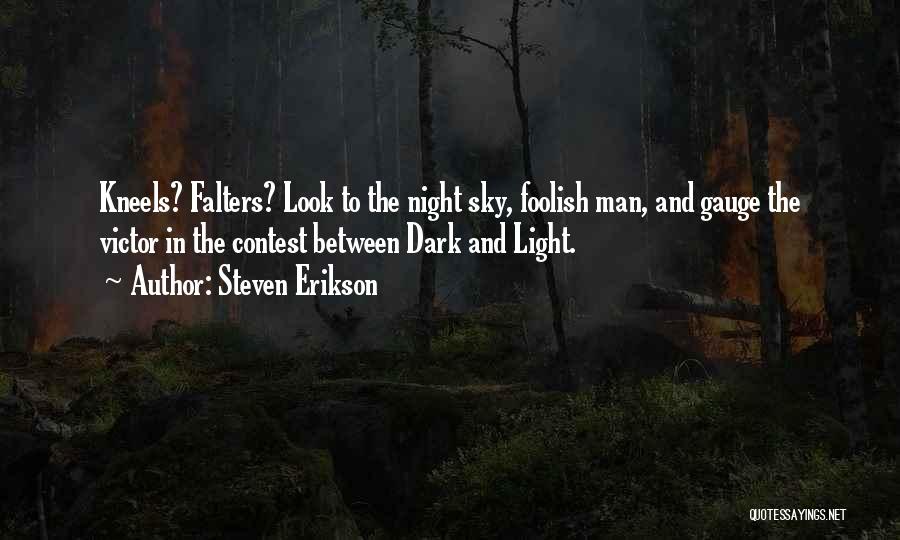 Steven Erikson Quotes: Kneels? Falters? Look To The Night Sky, Foolish Man, And Gauge The Victor In The Contest Between Dark And Light.