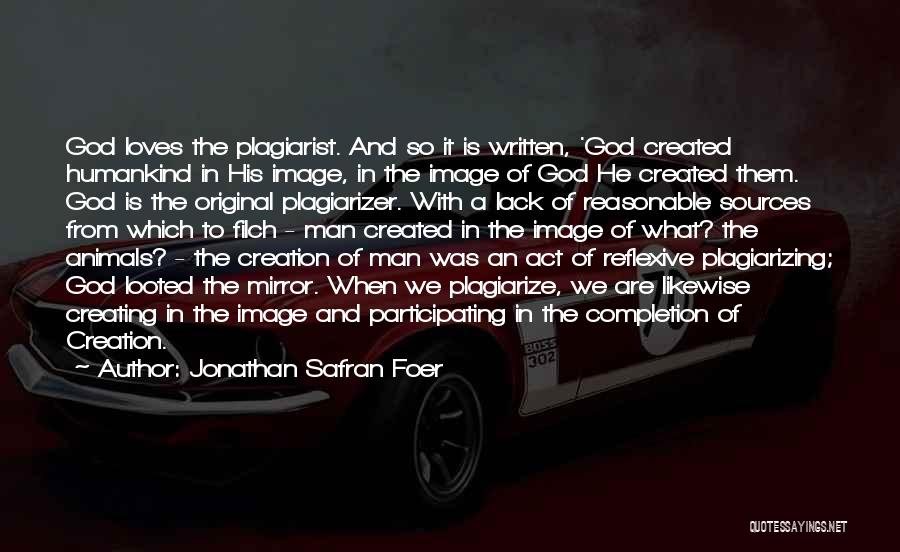 Jonathan Safran Foer Quotes: God Loves The Plagiarist. And So It Is Written, 'god Created Humankind In His Image, In The Image Of God