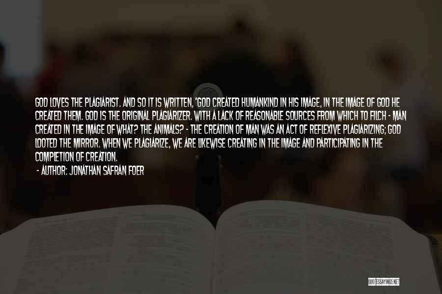 Jonathan Safran Foer Quotes: God Loves The Plagiarist. And So It Is Written, 'god Created Humankind In His Image, In The Image Of God