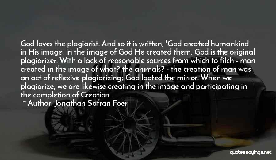 Jonathan Safran Foer Quotes: God Loves The Plagiarist. And So It Is Written, 'god Created Humankind In His Image, In The Image Of God