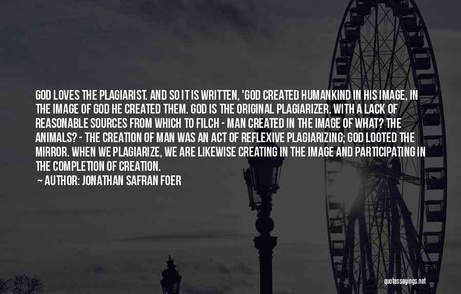 Jonathan Safran Foer Quotes: God Loves The Plagiarist. And So It Is Written, 'god Created Humankind In His Image, In The Image Of God