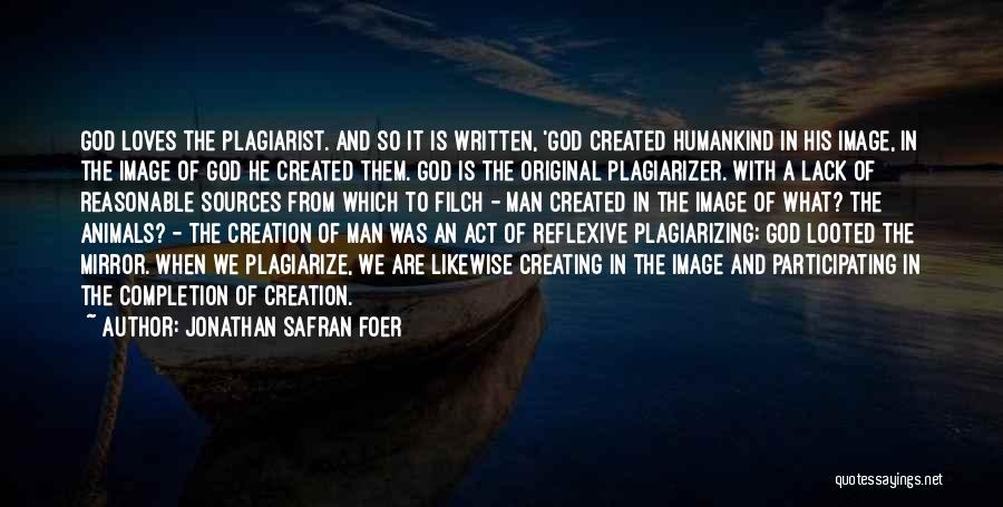 Jonathan Safran Foer Quotes: God Loves The Plagiarist. And So It Is Written, 'god Created Humankind In His Image, In The Image Of God