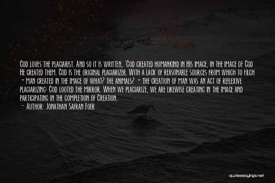 Jonathan Safran Foer Quotes: God Loves The Plagiarist. And So It Is Written, 'god Created Humankind In His Image, In The Image Of God