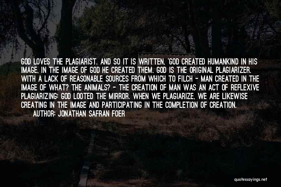 Jonathan Safran Foer Quotes: God Loves The Plagiarist. And So It Is Written, 'god Created Humankind In His Image, In The Image Of God