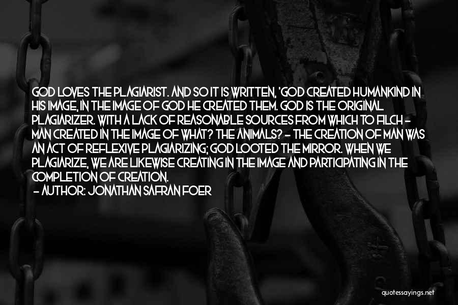 Jonathan Safran Foer Quotes: God Loves The Plagiarist. And So It Is Written, 'god Created Humankind In His Image, In The Image Of God